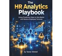 The HR Analytics Playbook: Using Predictive Data to Hire Better and Reduce Employee Turnover