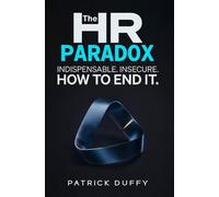 The HR Paradox: Indispensable. Insecure. How to End It.
