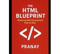 The HTML Blueprint: Mastering Web Development Step by Step by Pranay