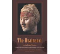 The Huainanzi: A Guide to the Theory and Practice of Government in Early Han China