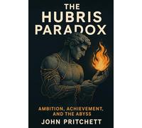 The Hubris Paradox: Ambition, Achievement, and the Abyss