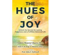 The Hues of Joy: Unlock the Secrets for Lasting Happiness and a Fulfilled, Balanced Life