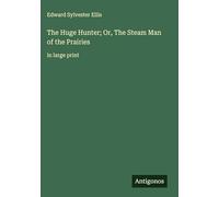 The Huge Hunter; Or, The Steam Man of the Prairies: in large print