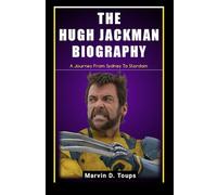 THE HUGH JACKMAN BIOGRAPHY: A Journey From Sydney To Stardom