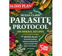 The Hulda Clark Parasite Protocol: The Detox Plan To Restore Energy, Improve Digestion, And Cleanse The Body Naturally