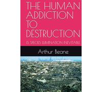 THE HUMAN ADDICTION TO DESTRUCTION: IS SPECIES ELIMINATION INEVITABLE