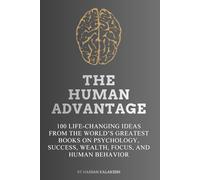 The Human Advantage: 100 Life-Changing Ideas from the World’s Greatest Books on Psychology, Success, Wealth, Focus, and Human Behavior
