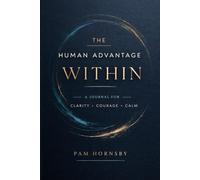 The Human Advantage Within: A Journal for Clarity * Courage * Calm