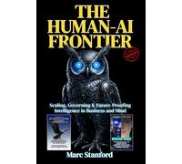 THE HUMAN-AI FRONTIER: Scaling, Governing & Future-Proofing Intelligence in Business and Mind