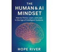 The Human & AI Mindset: How to Thrive, Learn, and Lead in the Age of Intelligent Systems: Unlock your potential with Artificial Intelligence Discover how to think smarter, lead consciously, and evol