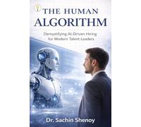 The Human Algorithm Demystifying AI¿Driven Hiring for Modern Talent Leaders
