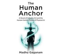 The Human Anchor: A Novel of Industry 5.0 and the Human-Centric Future of Physical AI