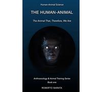 The Human-Animal: The Animal That, Therefore, We Are: 1
