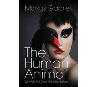 The Human Animal: Why We Still Don't Fit into Nature