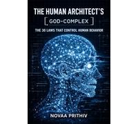 The Human Architect’s God-Complex: 30 Laws That Control Human Behavior, Influence Decisions, and Shape Outcomes