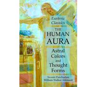 The Human Aura: Astral Colors and Thought Forms: Esoteric Classics - NUOVO