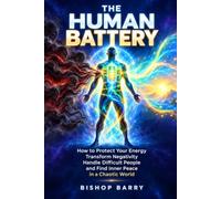THE HUMAN BATTERY: How to Protect Your Energy, Transform Negativity, Handle Difficult People, and Find Inner Peace in a Chaotic World