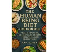 The Human Being Diet Cookbook: Phase 1-3 Meal Plans, 50+ Recipes, and Complete Food Lists for Every Stage of the Diet