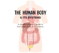 The Human Body & Its Systems: A middle schooler’s guide to the human body & its systems.