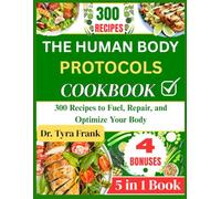 THE HUMAN BODY PROTOCOLS COOKBOOK: 300 Recipes to Fuel, Repair, and Optimize Your Body