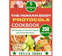 THE HUMAN BODY PROTOCOLS COOKBOOK: 350 Recipes to Nourish, Repair, and Thrive Naturally