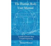 The Human Body User Manual: A Guide to Nature’s Most Complex Engineering