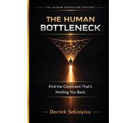 THE HUMAN BOTTLE NECK: Find The Constraint That's Holding You Back: 5