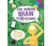 The Human Brain in 30 Seconds: 30 amazing topics for brilliant brains explained in half a minute (Children's 30 Second)