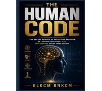 THE HUMAN CODE: The Secret Science of Predicting Behavior, Detecting Deception, and Influencing Every Interaction