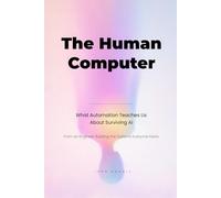 The Human Computer: What Automation Teaches Us about Surviving AI