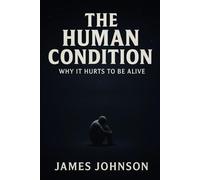 The Human Condition: Why It Hurts to Be Alive