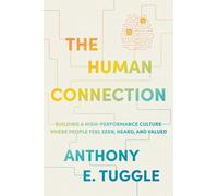 The Human Connection: Building a High-performance Culture Where People Feel Seen, Heard, and Valued