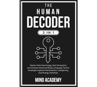 The Human Decoder (2 in 1): Master Dark Psychology, Spot Deception, and Analyze Advanced Body Language Tactics. Strategies Against Manipulation, Gaslighting, and Energy Vampires.