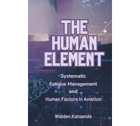 THE HUMAN ELEMENT: Systematic Fatigue Management and Human Factors in Aviation