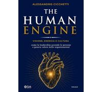 The Human Engine: Visione, energia e cultura: come la leadership accende le persone e genera valore nelle organizzazioni