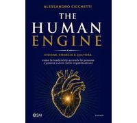 The Human Engine: Visione, energia e cultura: come la leadership accende le persone e genera valore nelle organizzazioni