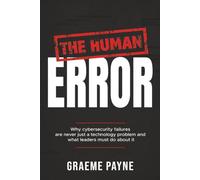 The Human Error: Why cybersecurity failures are never just a technology problem and what leaders must do about it