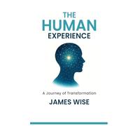 THE HUMAN EXPERIENCE: A Journey of Transformation