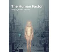 The Human Factor: Why Systems Fail Us