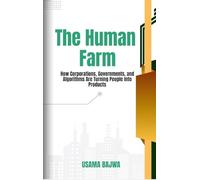 The Human Farm: How Corporations, Governments, and Algorithms are Turning People into Products