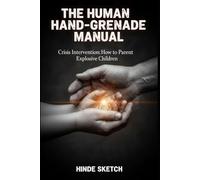 The Human Hand-Grenade Manual: Crisis Intervention: How to Parent Explosive Children