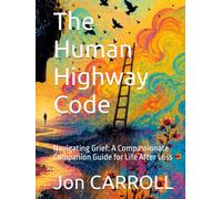 The Human Highway Code: Navigating Grief: A Compassionate Companion Guide for Life After Loss