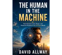 The Human in the Machine: How to Lead When AI Runs the System