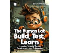 The Human Lab - Build, Test, Learn: Innovating Humanity Through Experimentation and Collaboration