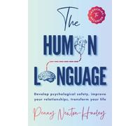 The Human Language: Develop psychological safety, improve your relationships, transform your life