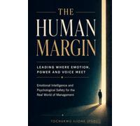 THE HUMAN MARGIN: Leading Where Emotion, Power and Voice Meet: Emotional Intelligence and Psychological Safety for the Real World of Management