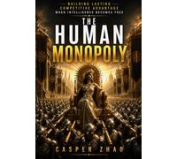 The Human Monopoly: Building Lasting Competitive Advantage When Intelligence Becomes Free