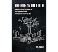 THE HUMAN OIL FIELD: How Algorithms Are Engineered to Radicalize You for Profit-And Why It’s a Feature, Not a Bug