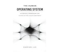 The Human Operating System: A Strategic Framework for Human Action Under Constraint