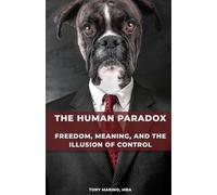 The Human Paradox: Freedom, Meaning, and the Illusion of Control